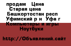 продам › Цена ­ 3 500 › Старая цена ­ 3 500 - Башкортостан респ., Уфимский р-н, Уфа г. Компьютеры и игры » Ноутбуки   